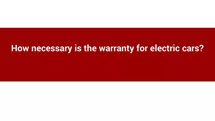 how necessary is the warranty for electric cars