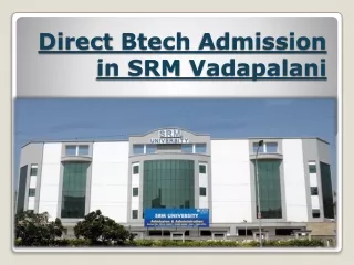Direct Btech Admission in SRM Vadapalani.ppt