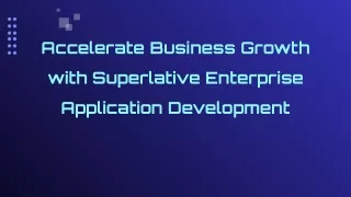 Accelerate Business Growth with Superlative Enterprise Application Development