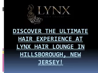 Discover the Ultimate Hair Experience at LYNX Hair Lounge in Hillsborough, NJ