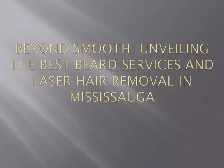 beyond smooth unveiling the best beard services and laser hair removal in mississauga