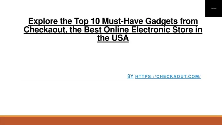explore the top 10 must have gadgets from checkaout the best online electronic store in the usa