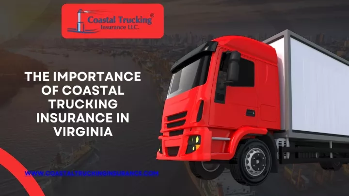 the importance of coastal trucking insurance