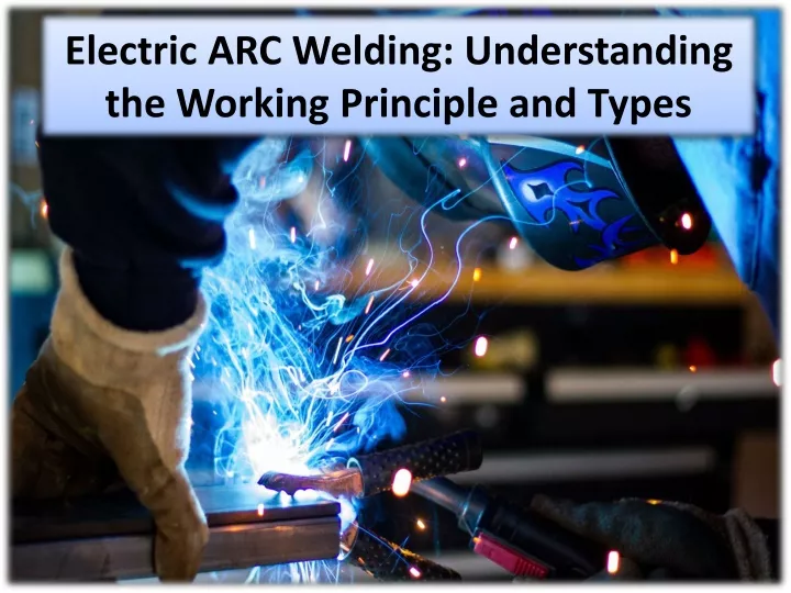 electric arc welding understanding the working principle and types