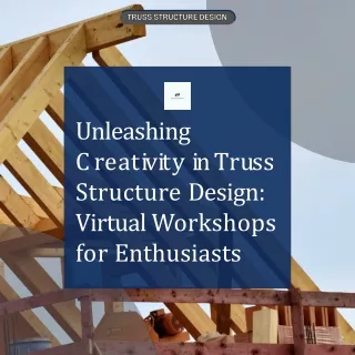 Unleashing Creativity in Truss Structure Design Virtual Workshops for Enthusiasts