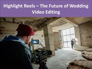 Highlight Reels – The Future of Wedding Video Editing