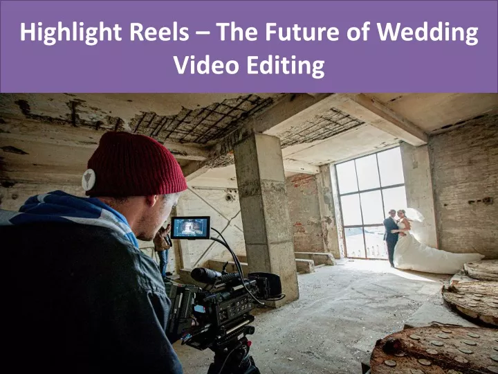 highlight reels the future of wedding video editing