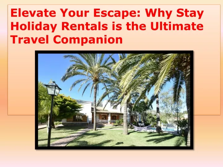 elevate your escape why stay holiday rentals