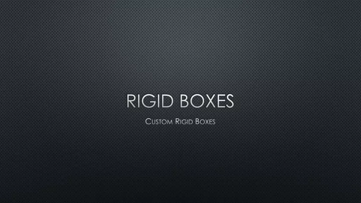 rigid boxes