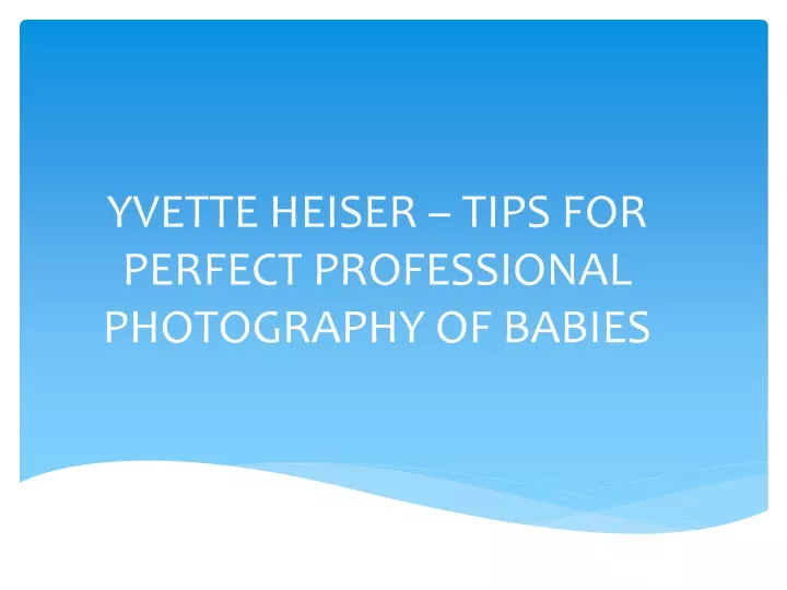 yvette heiser tips for perfect professional photography of babies