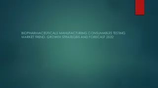 Biopharmaceuticals Manufacturing Consumables Testing Market ppt