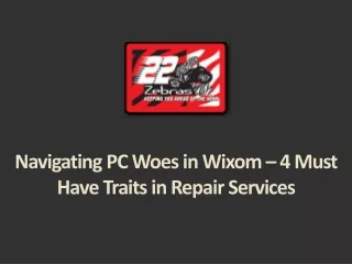 Navigating PC Woes in Wixom – 4 Must Have Traits in Repair Services