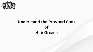 Understand the Pros and Cons of Hair Grease