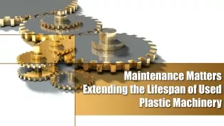 Maintenance Matters Extending the Lifespan of Used Plastic Machinery