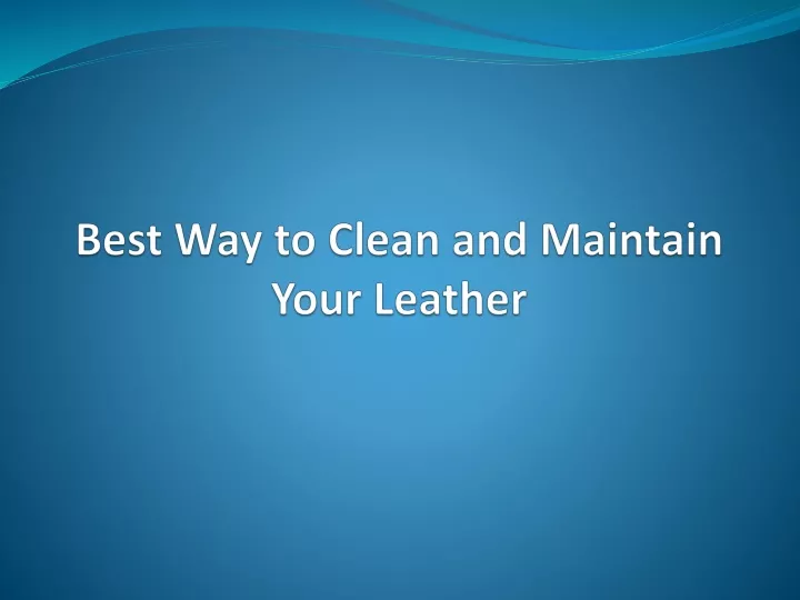 best way to clean and maintain your leather