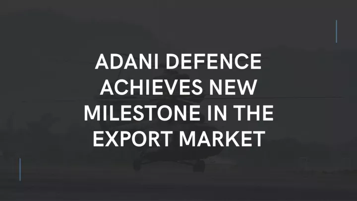 adani defence achieves new milestone