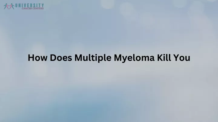 how does multiple myeloma kill you