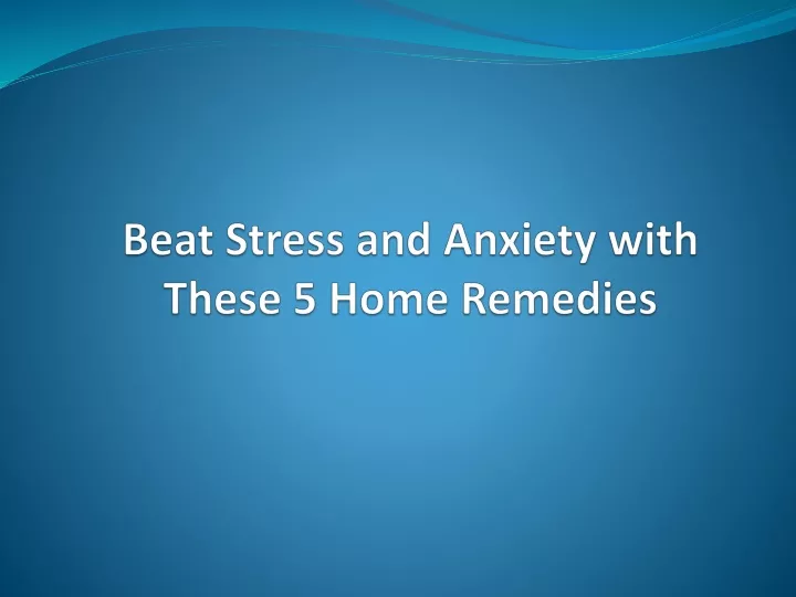 beat stress and anxiety with these 5 home remedies