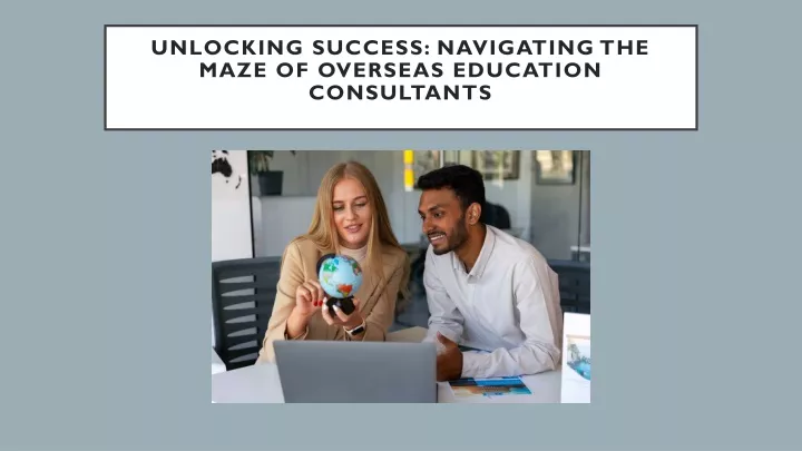 unlocking success navigating the maze of overseas education consultants