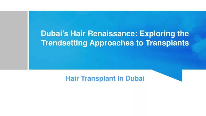 dubai s hair renaissance exploring the trendsetting approaches to transplants