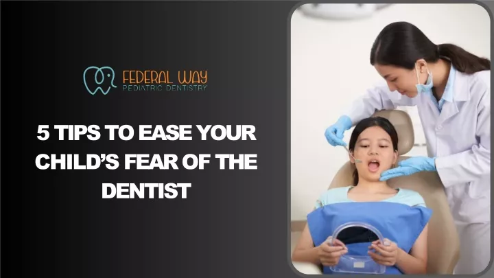 5 tips to ease your child s fear of the dentist