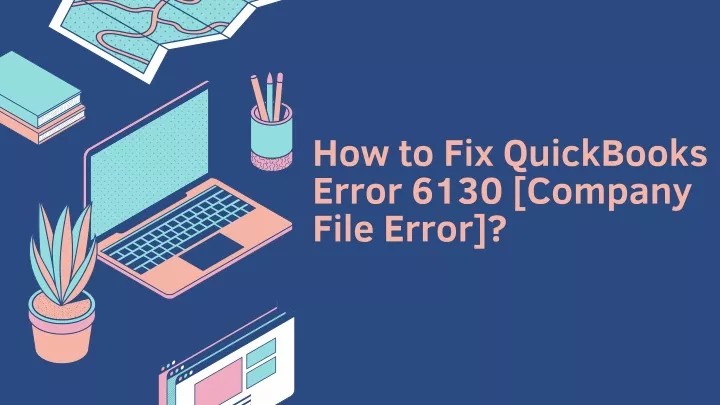 how to fix quickbooks error 6130 company file