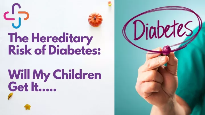 the hereditary risk of diabetes will my children