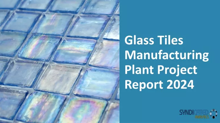 glass tiles manufacturing plant project report 2024