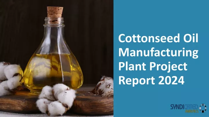 cottonseed oil manufacturing plant project report 2024