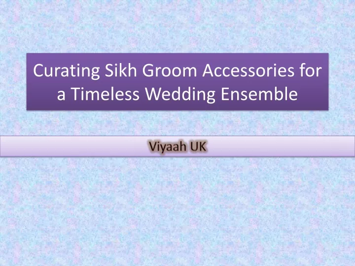 curating sikh groom accessories for a timeless wedding ensemble