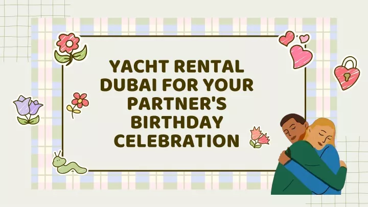 yacht rental dubai for your partner s birthday