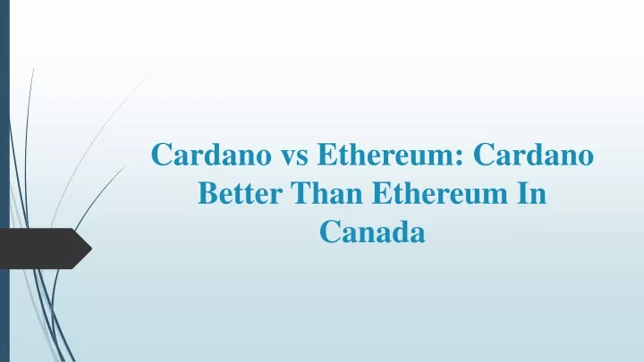 cardano vs ethereum cardano better than ethereum in canada