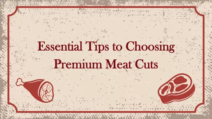essential tips to choosing premium meat cuts