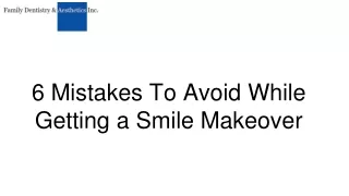 Mistakes To Avoid While Getting a Smile Makeover | Family Dentistry & Aesthetics