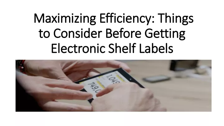 maximizing efficiency things to consider before getting electronic shelf labels