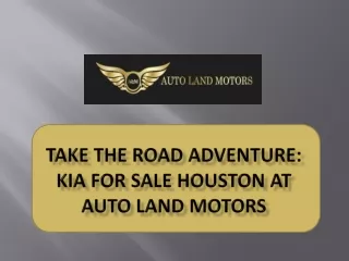 Take the Road Adventure: Kia for Sale Houston at Auto Land Motors