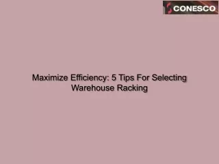 Maximize Efficiency 5 Tips For Selecting Warehouse Racking