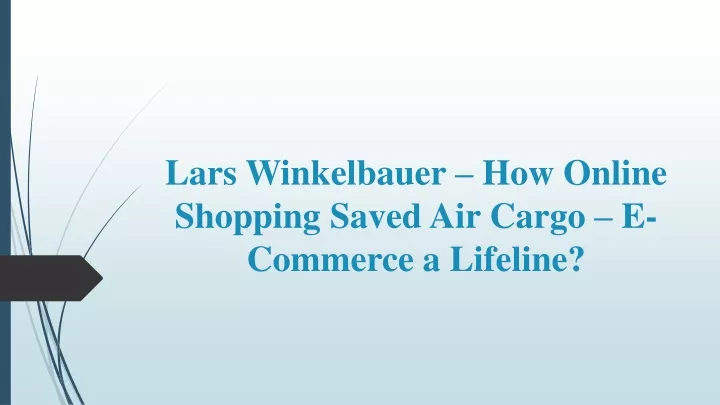 lars winkelbauer how online shopping saved air cargo e commerce a lifeline