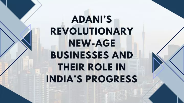 adani s revolutionary new age businesses