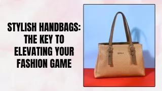 Stylish Handbags The Key to Elevating Your Fashion Game