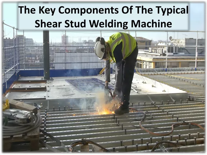 the key components of the typical shear stud welding machine