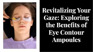Revitalizing Your Gaze Exploring the Benefits of Eye Contour Ampoules