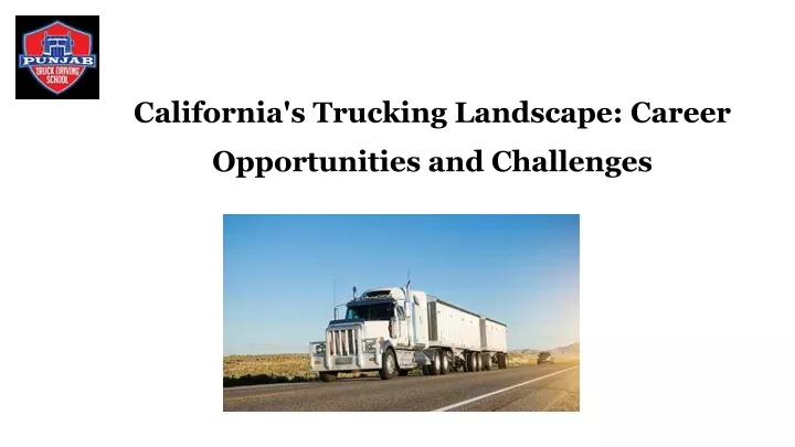 california s trucking landscape career opportunities and challenges