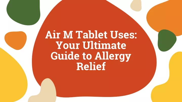 air m tablet uses your ultimate guide to allergy