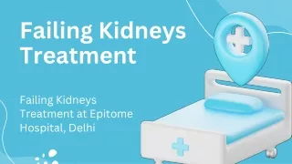 Failing Kidneys Treatment at Epitome Hospital Delhi