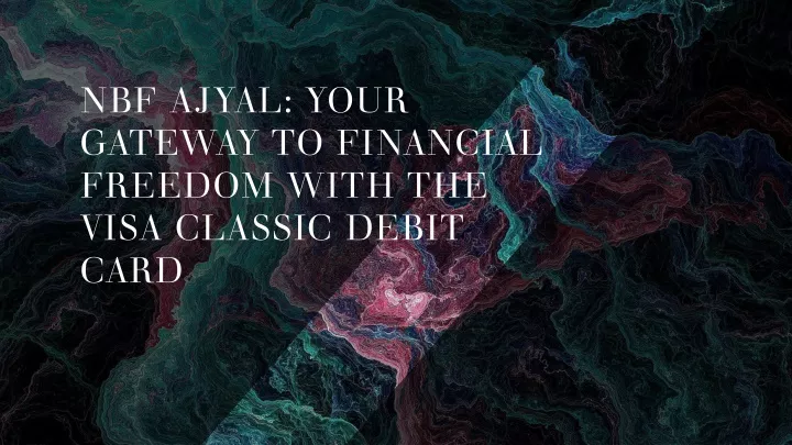 nbf ajyal your gateway to financial freedom with the visa classic debit card