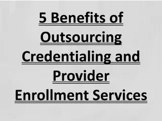 5 Benefits of Outsourcing Credentialing and Provider Enrollment Services