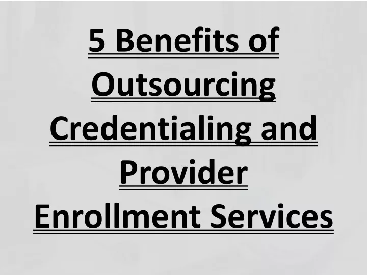 5 benefits of outsourcing credentialing and provider enrollment services