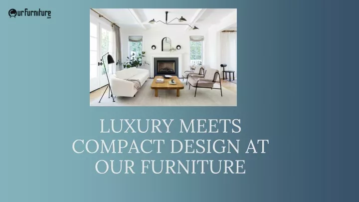 luxury meets compact design at our furniture