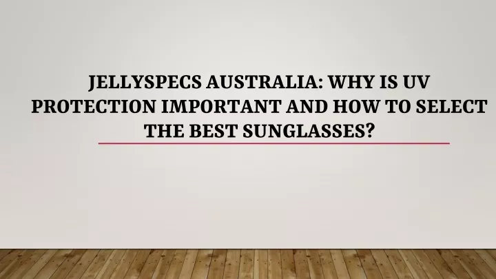 jellyspecs australia why is uv protection important and how to select the best sunglasses